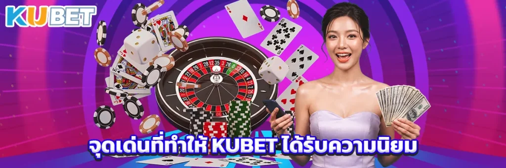 จุดเด่นที่ทำให้ KUBET ได้รับความนิยม